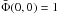 Mathematical equation: \hbox{$\bar{\Phi}(0,0) = 1$}