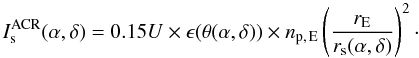 Mathematical equation: \begin{equation} I_{\rm s}^{\rm ACR}(\alpha,\delta) = 0.15U\times \epsilon (\theta(\alpha,\delta))\times n_{\rm p,\,E}\left(\frac{r_{\rm E}}{r_{\rm s}(\alpha ,\delta )}\right)^{2}\cdot \end{equation}