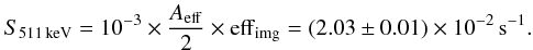 Mathematical equation: \begin{equation} S_{511\, \rm keV} = 10^{-3} \times \frac{A_{\rm eff}}{2} \times {\rm eff}_{\rm img}= (2.03 \pm 0.01) \times 10^{-2}\,\rm s^{-1}. \end{equation}