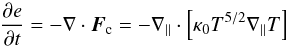 Mathematical equation: \begin{equation} {\partial e\over\partial t}=-\nabla\cdot\vec{F}_\mathrm{c} =-\nabla_\parallel\cdot\left[\kappa_0 T^{5/2} \nabla_\parallel T\right] \label{eq:thermal-operator} \end{equation}