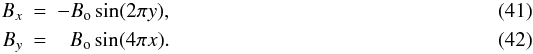 Mathematical equation: \begin{eqnarray} B_x &= &- B_{\rm o} \sin(2\pi y),\\ B_y &= &\;\,\, B_{\rm o} \sin(4\pi x). \end{eqnarray}