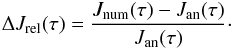 Mathematical equation: \begin{equation} \Delta J_{\mathrm{rel}}(\tau)=\frac{J_{\mathrm{num}}(\tau)-J_{\mathrm{an}}(\tau)}{J_{\mathrm{an}}(\tau)}\cdot \label{eqn:jrelerror} \end{equation}