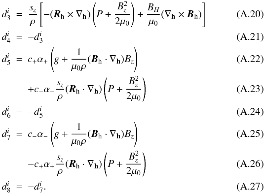 Mathematical equation: \appendix \setcounter{section}{1} \begin{eqnarray} d^i_3 & = & \frac{s_z}{\rho}\left[ -(\Rh\times\delh)\left(P + \frac{B_z^2}{2\mu_0}\right) +\frac{B_H}{\mu_0}(\delh\times\Bh)\right] \\ d^i_4 & = & -d^i_3 \\ d^i_5 & = & c_+ \alpha_+ \left(g + \om{1}(\Bh \cdot \delh) B_z\right) \\ && + c_- \alpha_- \frac{s_z}{\rho}(\Rh\cdot\delh)\left(P + \frac{B_z^2}{2\mu_0}\right) \\ d^i_6 & = & -d^i_5 \\ d^i_7 & = & c_- \alpha_- \left(g + \om{1}(\Bh \cdot \delh) B_z\right) \\ && - c_+ \alpha_+ \frac{s_z}{\rho}(\Rh\cdot\delh)\left(P + \frac{B_z^2}{2\mu_0}\right) \\ d^i_8 & = & -d^i_7. \end{eqnarray}