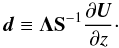 Mathematical equation: $$ {\vec{d}}\equiv\mathbf{\Lambda}\SM^{-1}\ddz{\UU}\cdot $$