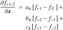 Mathematical equation: \begin{eqnarray} \ddx{f_{+\scriptsize{1/2}}} &=& a_{\vec{x}} \left[ f_{+1}-f_{\, 0\;\, }\right] +\nonumber \\ &&b_{\vec{x}}\left[f_{+2}-f_{-1}\right]+\nonumber\\ &&c_{\vec{x}}\left[f_{+3\,}-f_{-2}\right] \end{eqnarray}