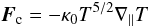 Mathematical equation: \begin{equation} {\vec{F}}_\mathrm{c}=-\kappa_0T^{5/2}\nabla_{\parallel}{T} \end{equation}