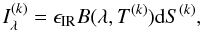 Mathematical equation: \begin{equation} I_{\lambda}^{(k)}=\epsilon_{\rm IR} B(\lambda,T^{(k)}) {\rm d}S^{(k)}, \label{eq} \end{equation}