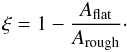 Mathematical equation: \begin{equation} \xi=1-\frac{A_{\rm flat}}{A_{\rm rough}}\cdot \label{xi} \end{equation}