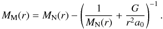 Mathematical equation: \begin{equation} M_{\rm M} (r) = M_{\rm N}(r) - \left( \frac{1}{M_{\rm N}(r)} + \frac{G}{r^2a_0} \right)^{-1}. \end{equation}