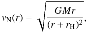 Mathematical equation: \begin{equation} v_{\rm N}(r) = \sqrt{\frac{G M r}{(r+r_{\rm H})^2}}, \end{equation}