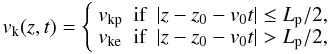 Mathematical equation: \begin{equation} \ck(z,t) = \left\{ \begin{array}{lll} \ckp & \textrm{if} & \left| z -z_0 - v_0 t \right| \leq \lp/2, \\ \cke & \textrm{if} & \left| z -z_0 - v_0 t \right| > \lp/2, \end{array} \right. \label{eq:kinkspeed} \end{equation}