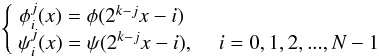 Mathematical equation: \begin{equation} \left\{ \begin{array}{rr} \phi_i^j(x)= \phi(2^{k-j}x-i)\,\, & \\ \psi_i^j(x)= \psi(2^{k-j}x-i), &\,\,\,\,\, i = 0, 1, 2, ..., N-1 \end{array} \right. \label{cascade_equations} \end{equation}