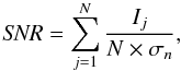 Mathematical equation: \begin{equation} {\it SNR}= \sum_{j=1}^{N} \frac{I_{j}}{N \times \sigma_n}, \label{eq:SNR} \end{equation}