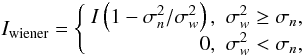 Mathematical equation: \begin{equation} {I_{\rm wiener}}= \left\{ \begin{array}{rr} I\left(1-\sigma_n^2/\sigma_w^2\right), & \sigma_w^2\geq\sigma_n, \\ 0, & \sigma_w^2<\sigma_n, \end{array} \right. \label{Wiener_eq} \end{equation}