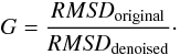 Mathematical equation: \begin{equation} G = \frac{RMS\!D_{\rm original}}{RMS\!D_{\rm denoised}}\cdot \end{equation}
