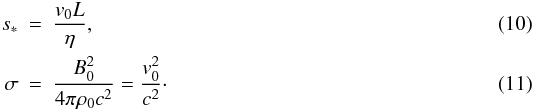 Mathematical equation: \begin{eqnarray} s_{*} &=&\frac{v_{0}L}{\eta}, \\ \sigma &=&\frac{B_{0}^{2}}{4\pi \rho _{0}c^{2}} =\frac{v_{0}^{2}}{c^{2}}\cdot \end{eqnarray}