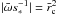 Mathematical equation: \hbox{$|{\bar{\omega}} s_{*} ^{-1}| = \bar{r}_{\rm c} ^2$}