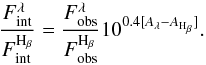 Mathematical equation: \begin{equation} \frac{F^{\lambda}_{\rm int}} { F^{\rm H_{\beta}}_{\rm int}} = \frac{F^{\lambda}_{\rm obs}} {F^{{\rm H}_{\beta}}_{\rm obs}} 10^{0.4[A_{\lambda}-A_{\rm H_{\beta}}]}. \end{equation}