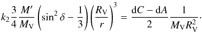 Mathematical equation: \begin{equation} \label{rot11} k_{2} \frac{3}{4} \frac{M'}{M_{{\rm V}}} \left(\sin^2 \delta - \frac{1}{3}\right) \Bigg(\frac{R_{{\rm V}}}{r} \Bigg)^3= \frac{{\rm d}C-{\rm d}A}{2}\frac{1}{M_{{\rm V}}R_{{\rm V}}^2}\cdot \end{equation}
