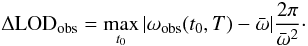 Mathematical equation: \begin{equation} \label{erreur} \Delta {\rm LOD}_{\rm obs}=\max_{t_{0}} |\omega_{\rm obs}(t_{0},T)-\bar{\omega}|\frac{2\pi}{\bar{\omega}^2}\cdot \end{equation}