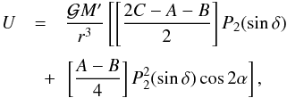 Mathematical equation: \begin{eqnarray} \label{eq1} U & = & \frac{\mathcal{G} M'}{r^3}\left[ \left[\frac{2C-A-B}{2}\right] P_{2}(\sin \delta ) \right.\nonumber\\[1mm] &\quad+ & \left. \left[\frac{A-B}{4}\right]P_2^{2} (\sin \delta) \cos 2\alpha \right], \end{eqnarray}