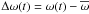 Mathematical equation: \hbox{$\Delta \omega (t)=\omega (t)-\overline{\omega}$}