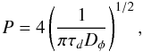 Mathematical equation: \begin{equation} P=4\left(\frac{1}{\pi\tau_{d} D_\phi}\right)^{1/2}, \end{equation}
