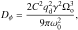 Mathematical equation: \begin{equation} D_\phi=\frac{2 C^2 q_{\rm d}^2 \gamma^2\Omega_{\rm o}^3}{9\pi \omega_0^2}, \end{equation}
