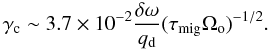 Mathematical equation: \begin{equation} \gamma_{\rm c}\sim 3.7\times 10^{-2}\frac{\delta\omega}{q_{\rm d}}{(\tau_{\rm mig} \Omega_{\rm o})}^{-1/2}. \label{eq:gammac} \end{equation}