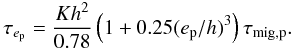 Mathematical equation: \begin{equation} \tau_{e_{\rm p}}=\frac{K h^2}{0.78}\left(1+0.25(e_{\rm p}/h)^3\right) \tau_{\rm mig,p}. \end{equation}