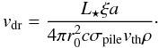 Mathematical equation: \begin{equation} \label{eq:11} \vdrift = \frac{\Lstar\xi a}{4 \pi \rzero^2 c \sigpile \vth \rho} \cdot \end{equation}