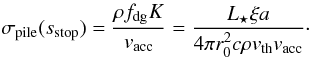 Mathematical equation: \begin{equation} \label{eq:24} \sigpile(s_{\mathrm{stop}}) = \frac{\rho \fdg K}{\vacc} = \frac{\Lstar\xi a}{4 \pi \rzero^2 c \rho \vth \vacc} \cdot \end{equation}