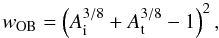 Mathematical equation: \begin{equation} w_{\rm OB} = \left(A_{\rm i}^{3/8} + A_{\rm t}^{3/8} - 1 \right)^{2}, \label{w_OB} \end{equation}