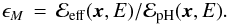 Mathematical equation: \begin{equation} \epsilon_{M} \, = \, {\displaystyle {{\cal E}_{\rm eff} ({\vec x},E)}/ {{\cal E}_{\rm pH} ({\vec x},E)}}. \end{equation}