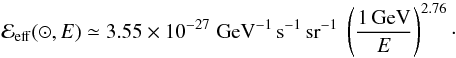 Mathematical equation: \begin{equation} {\cal E}_{\rm eff}({\odot},E) \simeq 3.55 \times 10^{-27} \; {\rm GeV^{-1} \, s^{-1} \, sr^{-1}} \; \left({\displaystyle \frac{1 \, {\rm GeV}}{E}} \right)^{2.76}\cdot \end{equation}