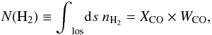 Mathematical equation: \begin{equation} N({\rm H_{2}}) \equiv {\displaystyle \int}_{\rm los} {\rm d}s \; n_{\rm H_{2}} = X_{\rm CO} \times W_{\rm CO}, \end{equation}