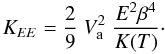 Mathematical equation: \begin{equation} K_{EE} = {\displaystyle \frac{2}{9}} \; V_{\rm a}^{2} \; {\displaystyle \frac{E^{2} \beta^{4}}{K(T)}}\cdot \end{equation}