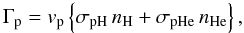 Mathematical equation: \begin{equation} \Gamma_{\rm p} = v_{\rm p} \left\{ \sigma_{{\rm p}{\rm H}} \, n_{\rm H} + \sigma_{\rm p He} \, n_{\rm He} \right\}, \end{equation}