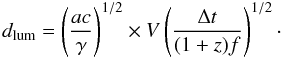 Mathematical equation: \begin{equation} d_{\rm lum} = \left(\frac{ac}{\gamma}\right)^{1/2} \times V\left(\frac{\Delta t}{(1+z)f}\right)^{1/2}\cdot \end{equation}