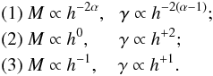Mathematical equation: \begin{eqnarray*} && (1) ~M \propto h^{-2\alpha}, \,\,\,\, \gamma \propto h^{-2(\alpha-1)};\\ &&(2) ~M \propto h^0, \,\,\,\,\,\,\,\,\,\gamma \propto h^{+2};\\ &&(3) ~M \propto h^{-1}, \,\,\,\,\,\,\gamma \propto h^{+1}. \end{eqnarray*}
