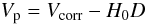 Mathematical equation: \begin{equation} V_{\rm p} = V_{\rm corr} - H_0 D \label{eq_vp} \end{equation}