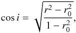 Mathematical equation: \begin{equation} \cos i = \sqrt{\frac{r^2-r_0^2}{1-r_0^2}}, \end{equation}