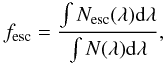 Mathematical equation: \begin{equation} \fesc = \frac{\int N_{\rm esc}(\lambda) {\rm d}\lambda}{\int N(\lambda){\rm d}\lambda}, \label{eq_fesc} \end{equation}