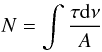 Mathematical equation: \begin{equation} N = \int { \frac{\tau {\rm d}\nu}{A}} \end{equation}