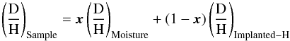 Mathematical equation: \begin{equation} \left(\frac {\rm D}{\rm H}\right)_{\rm Sample} = {\vec x} \left(\frac {\rm D}{\rm H}\right)_{\rm Moisture} + (1-{\vec x}) \left(\frac {\rm D}{\rm H}\right)_{\rm Implanted-{\rm H}} \end{equation}