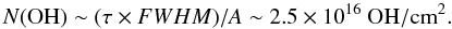 Mathematical equation: \begin{equation} N{\rm (OH)} \sim ( \tau \times FWHM) / A \sim 2.5 \times 10^{16} \ {\rm OH/cm}^2. \end{equation}