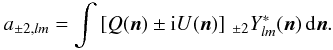 Mathematical equation: \begin{eqnarray} a_{\pm2,lm}=\int \left[Q(\vec{n})\pm {\rm i} U(\vec{n})\right]\,{}_{\pm2}Y^*_{lm}(\vec{n})\,\mathrm d \vec{n}.\label{a2lm} \end{eqnarray}