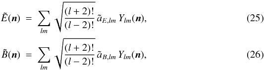 Mathematical equation: \begin{eqnarray} \label{iElm} \tilde E(\vec{n})&=&\sum_{lm} \sqrt{\frac{(l+2)!}{(l-2)!}}\,\tilde a_{E,lm}\,Y_{lm}(\vec{n}),\\ \label{iBlm} \tilde B(\vec{n})&=&\sum_{lm} \sqrt{\frac{(l+2)!}{(l-2)!}}\,\tilde a_{B,lm}\,Y_{lm}(\vec{n}), \end{eqnarray}
