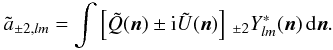 Mathematical equation: \begin{eqnarray} \tilde a_{\pm2,lm}=\int \left[\tilde Q(\vec{n})\pm {\rm i} \tilde U(\vec{n})\right]\,{}_{\pm2}Y^*_{lm}(\vec{n})\,\mathrm d \vec{n}.\label{ia2lm} \end{eqnarray}