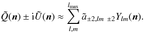 Mathematical equation: \begin{eqnarray} \tilde Q(\vec{n})\pm {\rm i} \tilde U(\vec{n})\approx \sum^{l_{\mathrm{max}}}_{l,m} \tilde a_{\pm2,lm}\;{}_{\pm2}Y_{lm}(\vec{n}). \label{expansion} \end{eqnarray}
